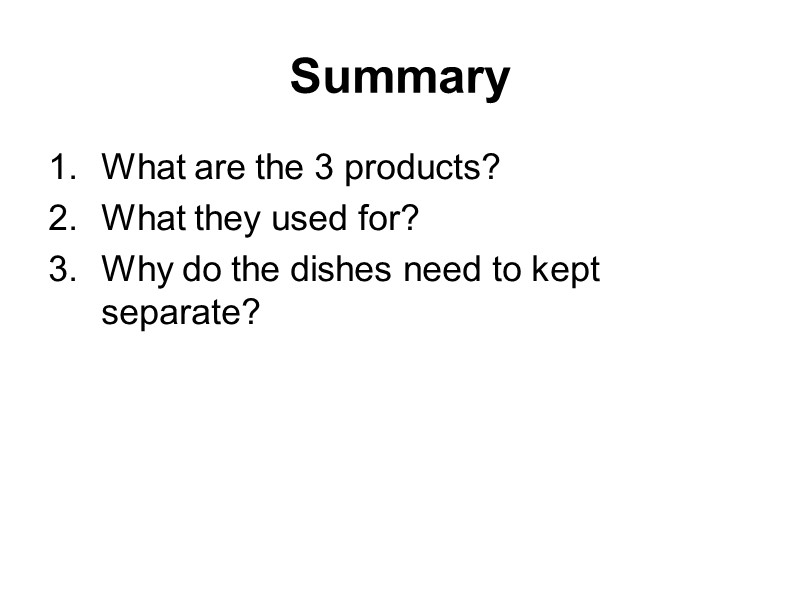 Summary What are the 3 products? What they used for? Why do the dishes